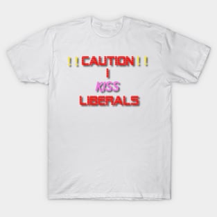 caution i kiss liberals T-Shirt